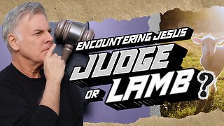 Will the World Encounter Jesus the Judge or Jesus the Lamb? The Answer may Surprise You!