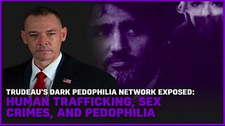 Trudeau's Dark Pedophilia Network Exposed: Human Trafficking, Sex Crimes & Pedophilia