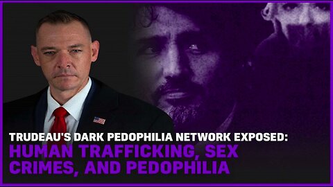 Trudeau's Dark Pedophilia Network Exposed: Human Trafficking, Sex Crimes & Pedophilia