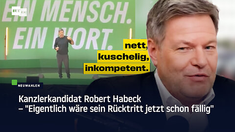 Kanzlerkandidat Robert Habeck – "Eigentlich wäre sein Rücktritt jetzt schon fällig"