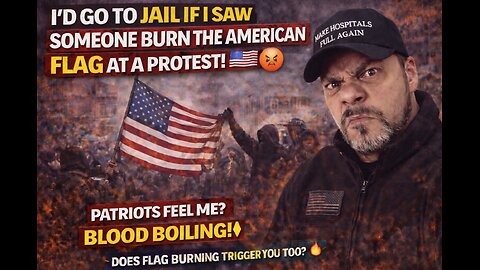 I'd Go to Jail If I Saw Someone Burn the American Flag at a Protest! 🇺🇸😡