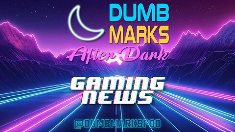 Dumb Marks After Dark - Gaming News