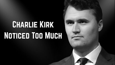 Charlie Kirk Noticed Too Much
