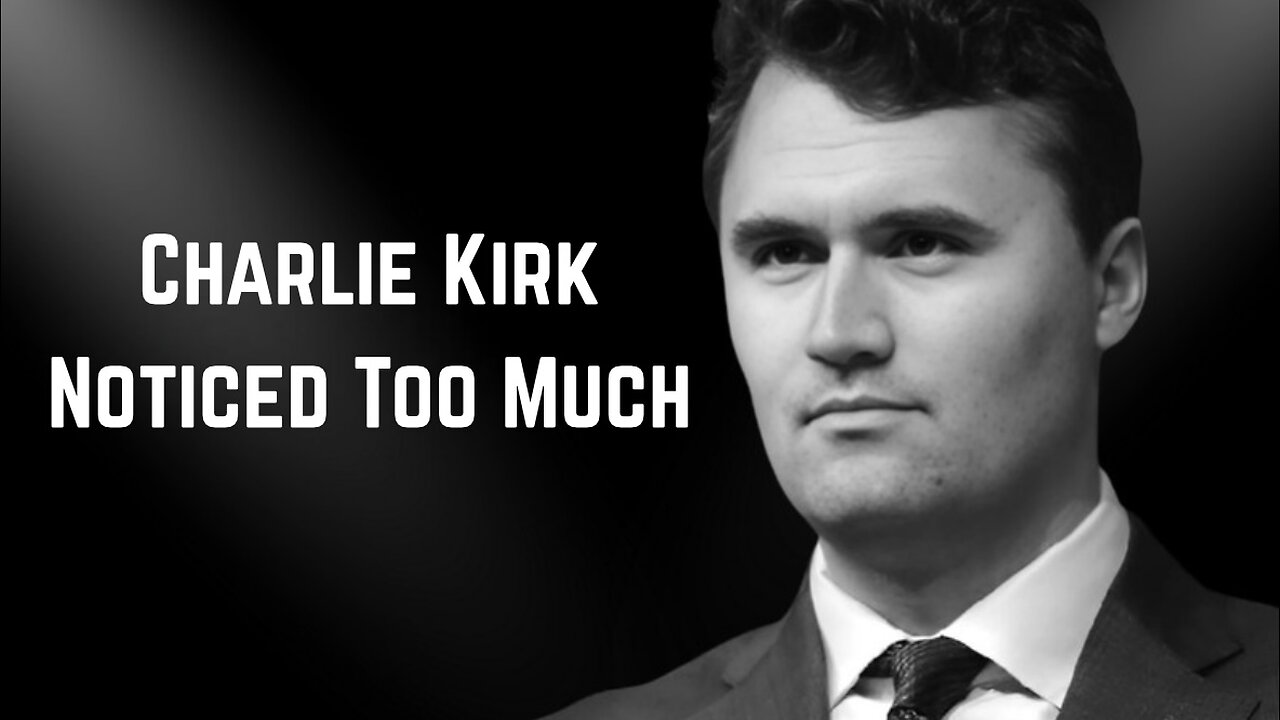 Charlie Kirk Noticed Too Much