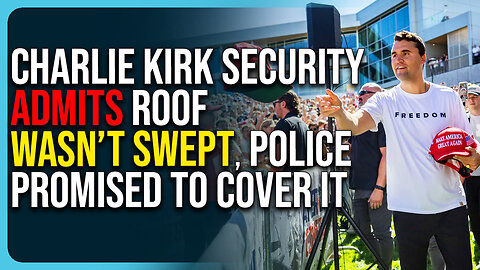 Charlie Kirk Security ADMITS Roof Wasn’t Swept, Police Promised To Cover It