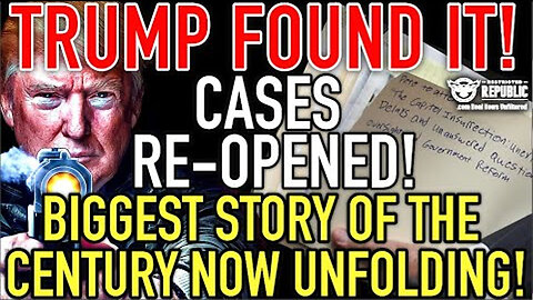 Trump Found It! Cases Re-Opened! Biggest Story Of The Century NOW Unfolding!