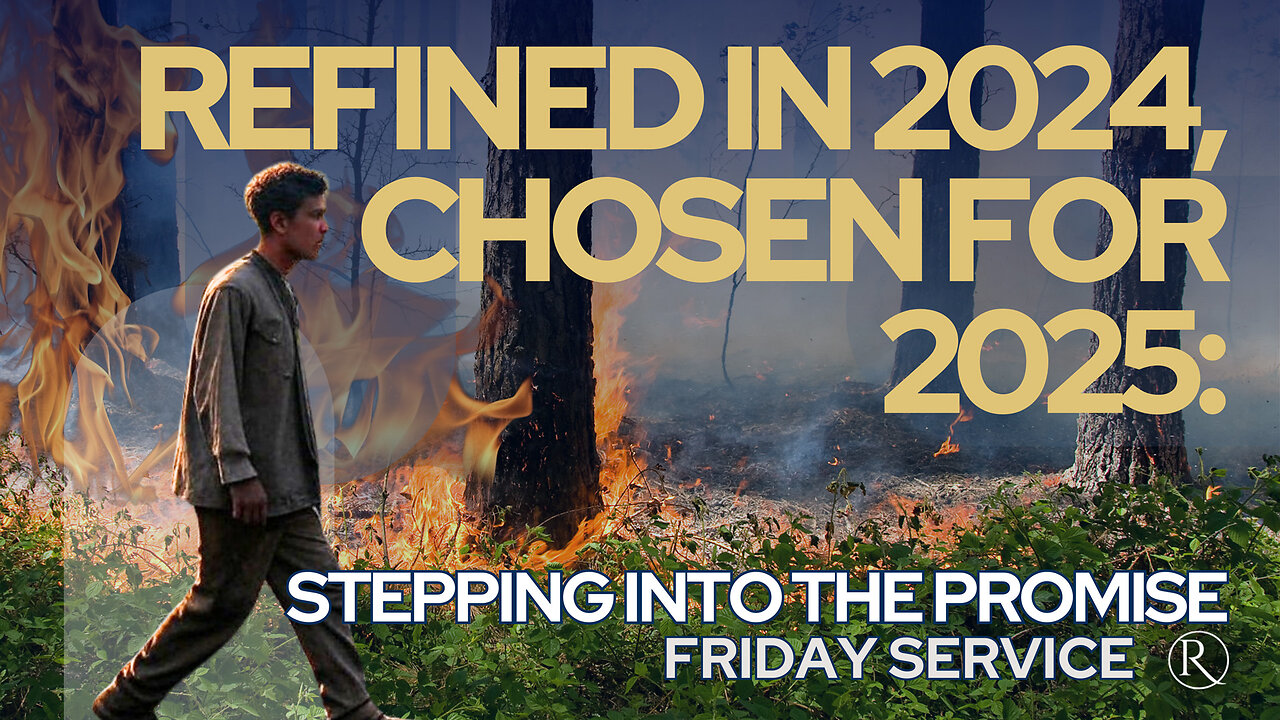 Refined in 2024, Chosen for 2025: Stepping Into the Promise • Friday Service