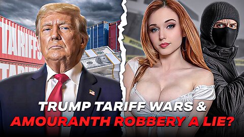 Trump's Tariff War And Amouranth Home Invasion A Lie?