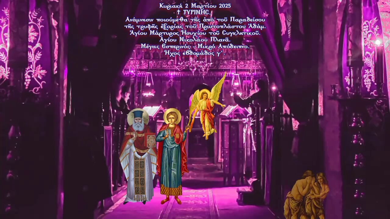 † ΚΥΡΙΑΚΗ ΤΗΣ ΤΥΡΙΝΗΣ. Ανάμνησιν ποιούμεθα τῆς ἀπὸ τοῦ Παραδείσου ἐξορίας τοῦ Ἀδάμ. ΜΕΓΑΣ ΕΣΠΕΡΙΝΟΣ.