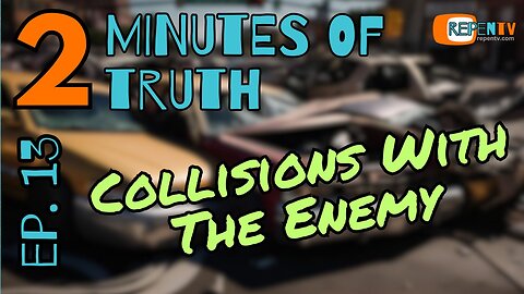 2 Minutes of Truth Ep 13 - Collisions With The Enemy