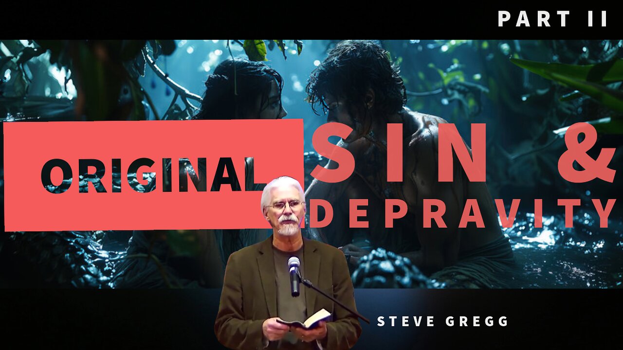 Original Sin & Depravity, 2 of 2, by Steve Gregg