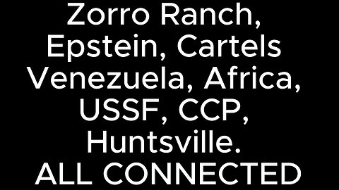 Zorro Ranch. Epstein. Cartels Venezuela. Africa. USSF. CCP. Huntsville. ALL CONNECTED