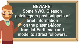 BEWARE! Gatekeepers Post Snippets of Info on Plasma-Moon True Flat-Earth Map to Attract Followers!