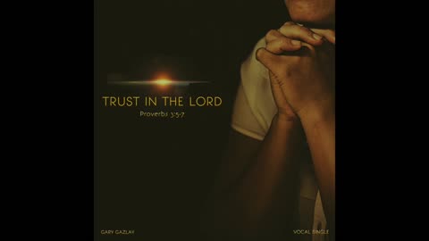 TRUST IN THE LORD – (Proverbs 3:5-7)