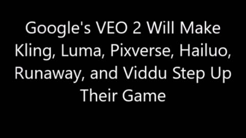 Google's VEO 2 Will Make Kling, Luma, Pixverse, Hailuo, Runaway, & Viddu Pick Up Their Game In 2025.