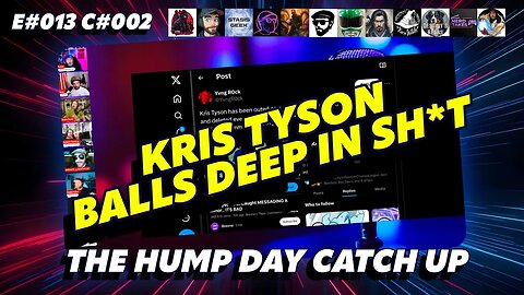 🔴The Humpday Catchup🔴E#013 C#002🔴"Kris Tyson Balls Deep In Sh*t"