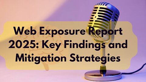 🌐 Web Exposure Report 2025: Key Findings and Mitigation Strategies 🚨