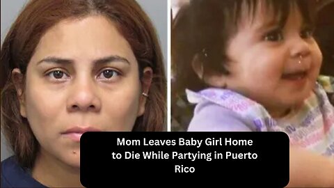 Mom Leaves Baby Girl Home to Die While Partying in Puerto Rico