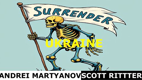 SCOTT RITTER & ANDREI MARTYANOV - UKRAINE - DEAD MAN WALKING