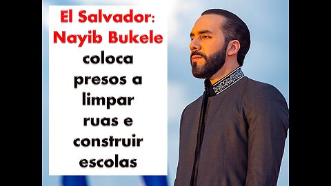 El Salvador: Nayib Bukele coloca presos a limpar ruas e construir escolas