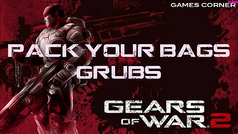 Gears Of War 2: Pack Your Bags, Grubs.