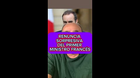 RENUNCIA SORPRESIVA DEL PRIMER MINISTRO FRANCÉS