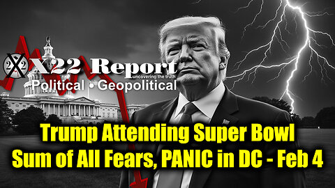 New X22 Report Feb 4 - Trump Attending Super Bowl? Sum Of All Fears, Panic In DC