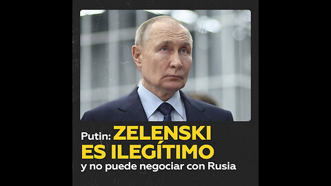 Putin afirma que Zelenski es ilegítimo y no puede negociar con Rusia