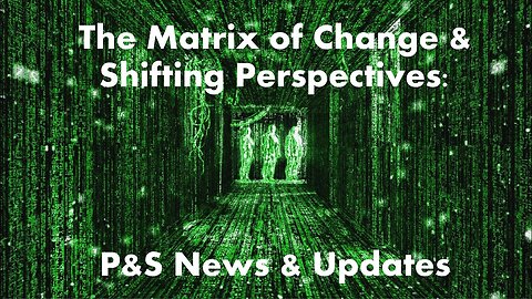 The Matrix of Change and Shifting Perspectives: News & Updates