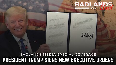 Badlands Media Special Coverage - President Trump Signs New Executive Orders