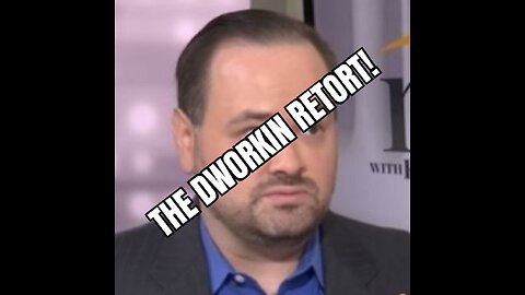 Today on the Show: Another Episode of the DWORKIN RETORT!