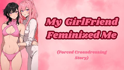 My Girlfriend Feminized Me