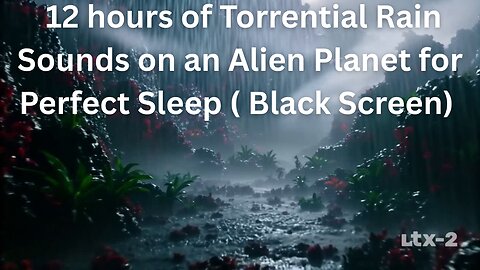 12 Hours of Torrential Rain on an Alien Planet for Sleeping (Black Screen)