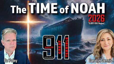 2026 - The TIME of NOAH, GOD'S 911 WORLDWIDE WRATH & GLORY