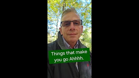 Things that make you go Ahhhh or AAAAAAA!