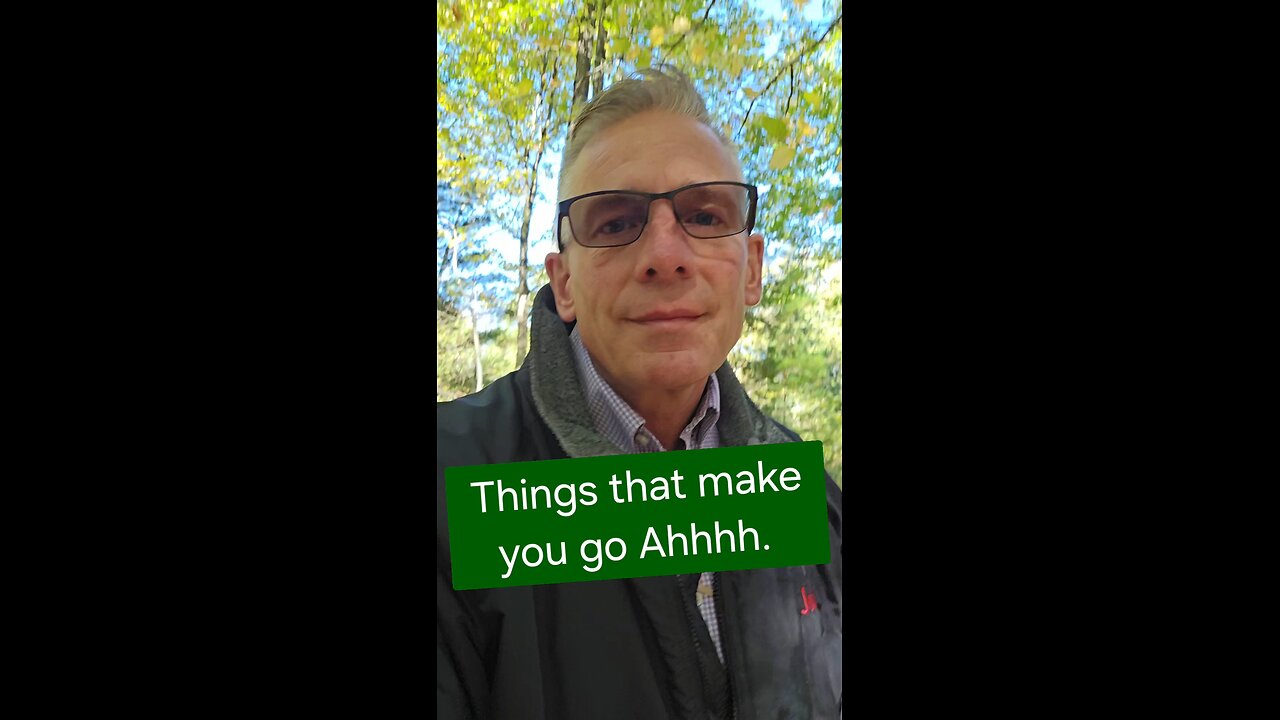 Things that make you go Ahhhh or AAAAAAA!