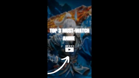 Top 3 Must-Watch Anime