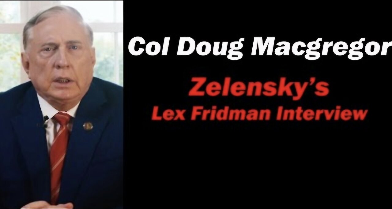 Col Doug Macgregor: Zelensky's Lex Fridman interview