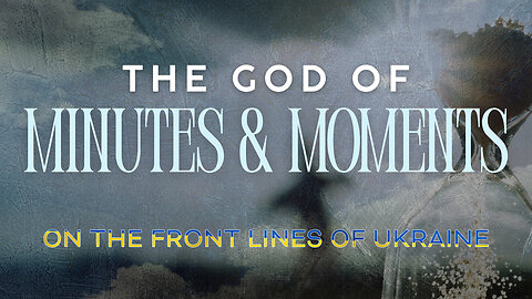 The God of Minutes & Moments: Faith on the Front Lines of Ukraine