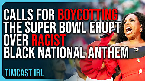 Calls For BOYCOTTING The Super Bowl ERUPT Over RACIST Black National Anthem