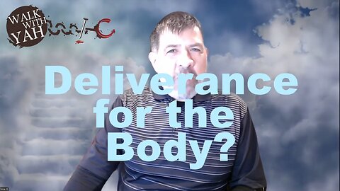 Deliverance For The Body? / WWY Q&A 72