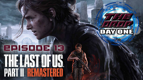 The Drop (Day One) E13 - The Last Of Us Part II Remastered