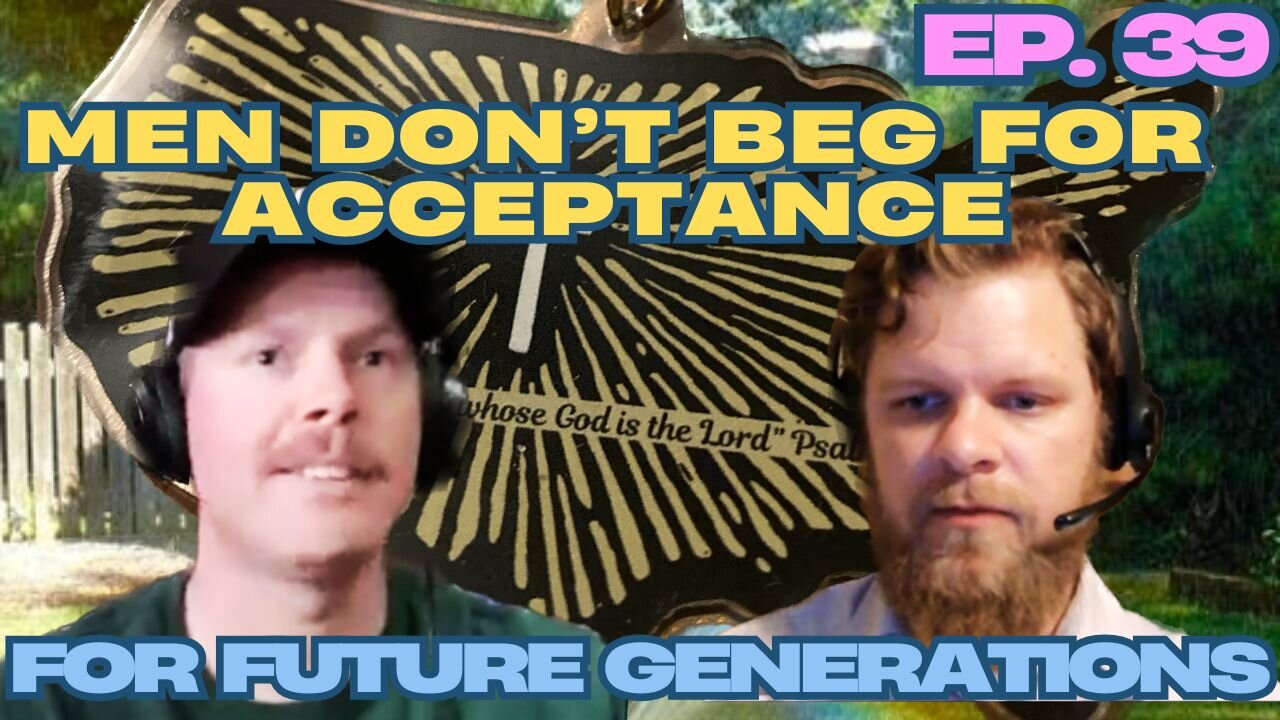 Men Don't Beg for Acceptance - For Future Generations ep. 39