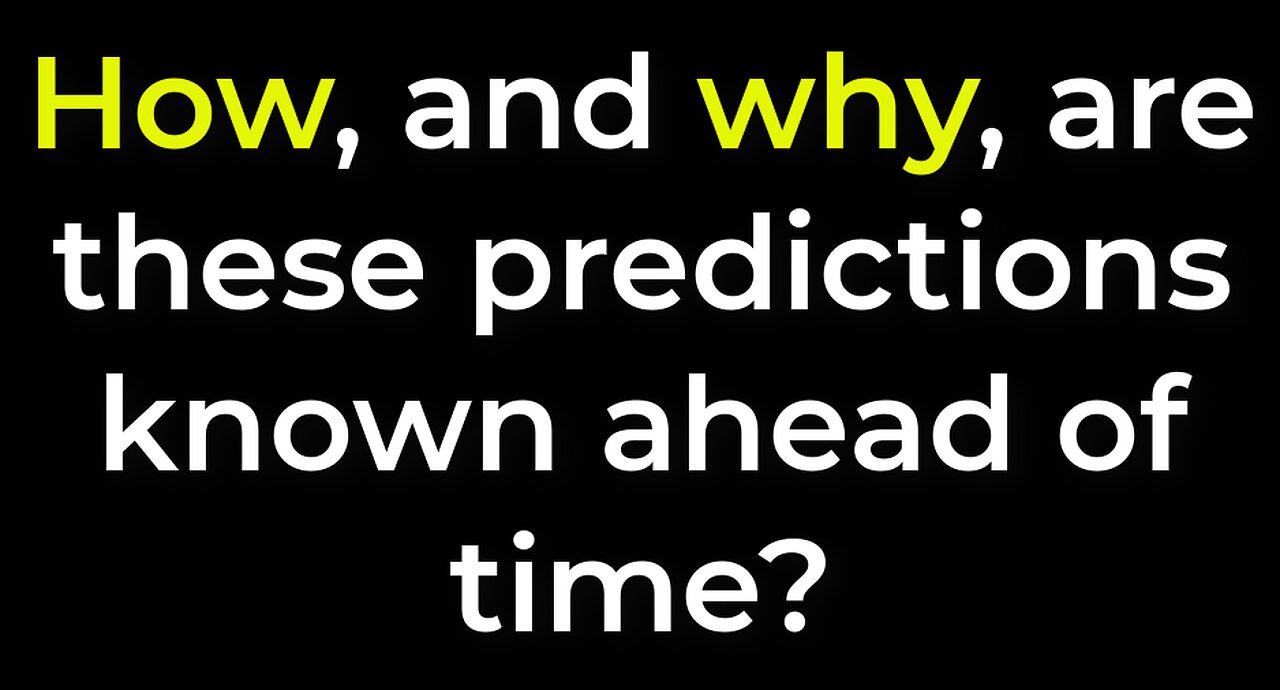 How, and why, are these predictions known in advance of time?