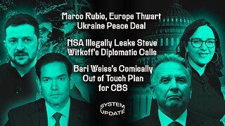 Marco Rubio, Europe Thwart Ukraine Peace Deal; NSA Illegally Leaks Steve Witkoff's Diplomatic Calls; Bari Weiss's Comically Out of Touch Plan for CBS | SYSTEM UPDATE #550
