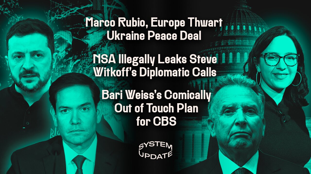 Marco Rubio, Europe Thwart Ukraine Peace Deal; NSA Illegally Leaks Steve Witkoff's Diplomatic Calls; Bari Weiss's Comically Out of Touch Plan for CBS | SYSTEM UPDATE #550