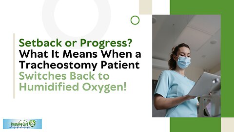 Setback or Progress? What It Means When a Tracheostomy Patient Switches Back to Humidified Oxygen!