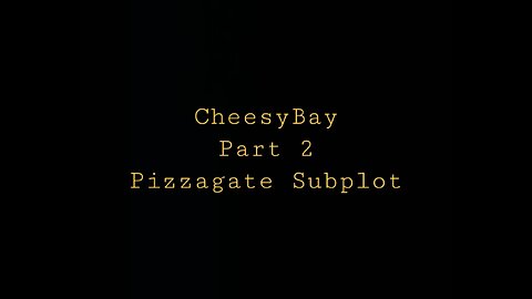 Cheesybay - Pizzagate Subplot Part 2
