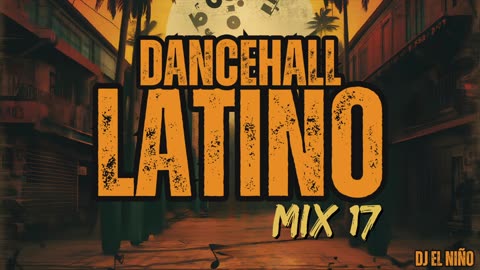 DJ El Niño | Dancehall Latino Mix 17 (Shatta, BAILE INoLVIDABLE, Dile, BZRP Session 66, Versano)