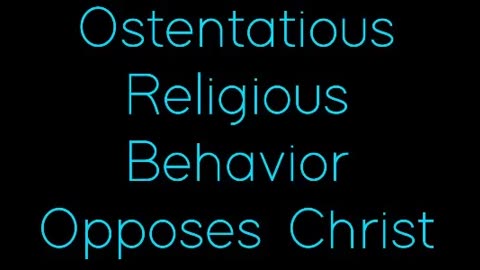 Ostentatious Religious Behavior Opposes Christ